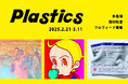 今注目のアーティスト・手島領、南村杞憂、フルフォード素馨による3人展「Plastics」を開催 !