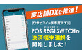 【実店舗運営におけるDX推進】リユース販売特化型EC一括管理システム「WASABI SWITCH（ワサビスイッチ）」と連携するPOSレジアプリ「POS REGI SWITCH」にて、決済端末連携を開始
