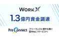 WorkX、1.3億円の資金調達を実施~「ProConnect」を国内No.1サービスへ~