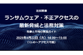 新入社員・部署異動が増える春こそ要警戒!Webセミナー「ランサムウェア・不正アクセスの最新脅威と法務対策」を4/22(火)に追加開催