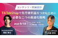 【9/18(木) 無料セミナー開催】日本のTikTok Shopマーケティングを攻略!先行者利益をつかむためのノウハウをご紹介