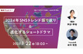 「2024年SNSトレンド振り返り & 進化するショートドラマ」セミナーが1/22(水)に開催