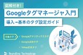 Web集客担当者向け『Googleタグマネージャ入門 導入→基本のタグ設定ガイド』を無料配布！