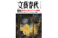 『文藝春秋』8月号発売〈高市早苗研究　裏切りと涙のサナエ劇場〉〈米追従は自殺行為　Ｅ・トッド〉〈Ｗ杯への出発点　あの時、森保だけが立っていた〉〈ドキュメント熊襲来〉〈坂本花織「不死鳥の花道」〉など掲載