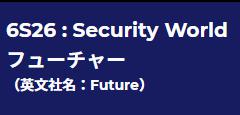 フューチャーのブースは「6S26 Security World」です