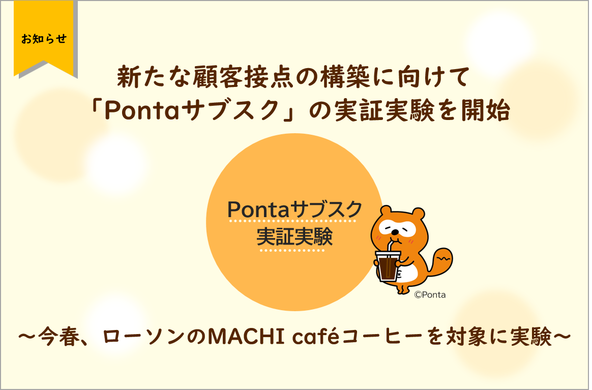 新たな顧客接点の構築に向けて Pontaサブスク の実証実験を開始 今春 ローソンのmachi Cafeコーヒーを対象に実験 株式会社ロイヤリティ マーケティングのプレスリリース