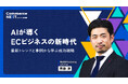 【ecbeing 斉藤淳氏が『AIが導くECビジネスの新時代』を語る】オンラインセミナーイベント「Commerce NEXT」<6/26・27開催・参加無料>