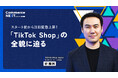【ついに日本で「TikTok Shop」スタート】どこよりも早くTikTok Shop日本責任者のセミナーを配信!「Commerce NEXT」に今すぐお申し込みを