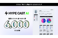 HYPE CAST AI、サービス開始から6ヶ月で登録クリエイターの総フォロワー数が6,000万人を突破