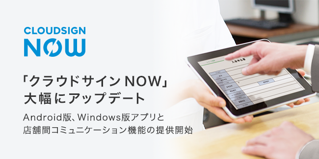 クラウドサイン Now がandroid Windows 版に対応 情報共有をよりスムーズにする店舗間コミュニケーション機能も公開 弁護士ドットコム株式会社のプレスリリース