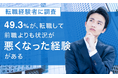 【転職経験者に調査】49.3％が、転職して「前職よりも状況が悪くなった経験がある」