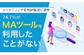 【マーケティング業務経験者に調査】74.7%がMAツールを「利用したことがない」