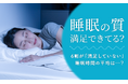 【睡眠の質満足できてる?】6割が「満足していない」睡眠時間の平均は...?