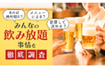 あれば絶対頼む?計算して決める?メニューによる?みんなの飲み放題事情を徹底調査!