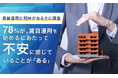 【賃貸運用に興味がある方に調査】78%が、賃貸運用を始めるにあたって不安に感じていることが「ある」