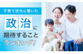 【子育て世代に聞いた】政治に期待することランキング!