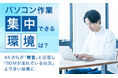 【パソコン作業、集中できる環境は?】44.8%が「無音」と回答し「BGMが流れている状況」より多い結果に