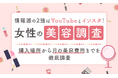 【女性の美容調査】 情報源の2強はYouTubeとインスタ！ 購入場所から月の美容費用までを徹底調査