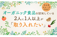 オーガニック食品を認知している2人に1人以上が「取り入れたい」どんなイメージがある？