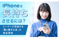 iPhoneを長持ちさせるには？ユーザーが実践する「長く使う工夫」を徹底調査