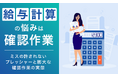 給与計算の悩みは「確認作業」。ミスの許されないプレッシャーと膨大な確認作業の実態