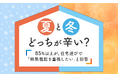 夏と冬、どっちが辛い？85%以上が、住宅選びで「断熱性能を重視したい」と回答