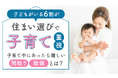 子どもがいる6割が「住まい選びで子育て重視」子育て中にあったら嬉しい間取りや設備とは？