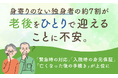 身寄りのない独身者の約7割が「老後をひとりで迎えること」に不安。「緊急時の対応」「入院時の身元保証」「亡くなった後の手続き」が上位に