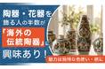 陶器・花器を飾る人の半数が「海外の伝統陶器」に興味あり！魅力は独特な色使いや柄に