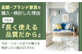 高額・ブランド家具を購入・検討した理由1位は「長く使える品質だから」。中古・リユース品での購入を検討したい層は25.6%に