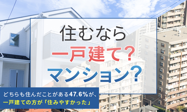 【住むなら一戸建て?マンション?】どちらも住んだことがある47.6%が、一戸建ての方が「住みやすかった」|株式会社NEXERのプレスリリース