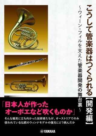 日本人が作った管楽器など吹くものかという偏見を跳ね返した開発の記録 こうして管楽器はつくられる 開発編 ウィーン フィルを支えた管楽器開発の舞台裏 2月21日発売 インディー