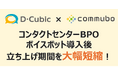 立ち上げ工数大幅に削減、短期大量発信も迅速対応を実現　コンタクトセンターBPOのディー・キュービックに聞いた、AIボイスボット「commubo」を選ぶ理由