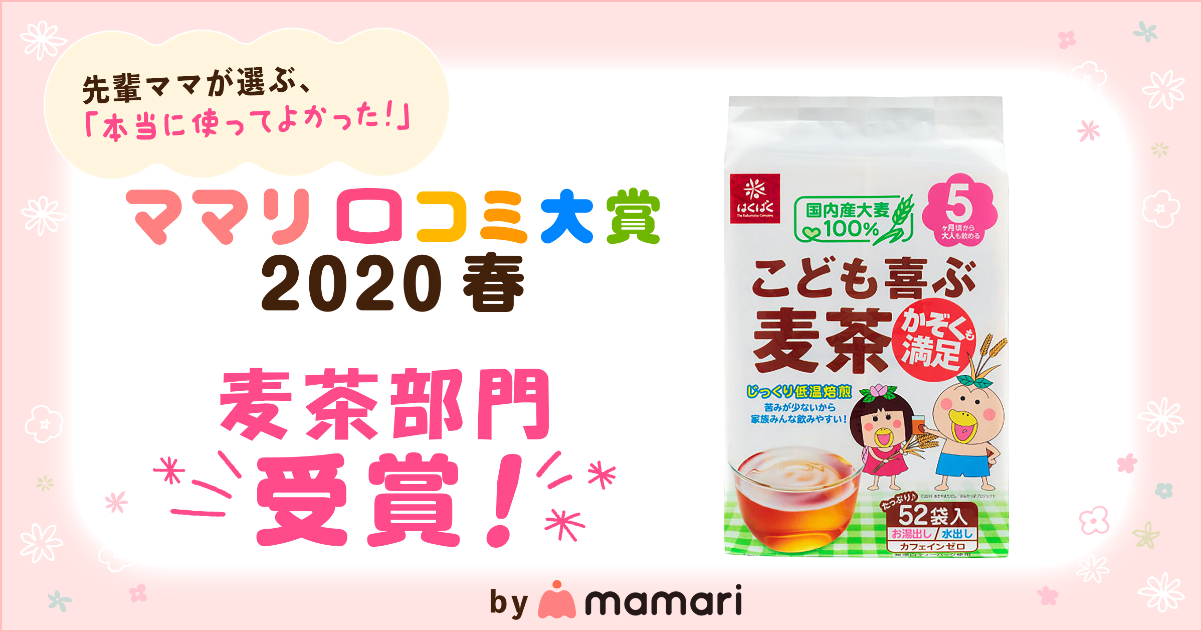 ママのリアルな口コミから評価！「ママリ口コミ大賞2020春」麦茶部門で『こども喜ぶ麦茶』が初受賞！｜株式会社はくばくのプレスリリース