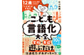 漫画やイラストで楽しみながら、子どもの学力・コミュ力がみるみる上がる1冊！『12歳までに身につけたい「ことば」にする力 こども言語化大全』