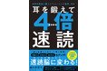 1200人が効果を実感した、伝説の講義が書籍化！科学的根拠に基づき“理解しながら速く読む”を実現できる！『耳を鍛えて4倍速読』 1月14日発売