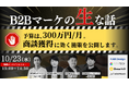 【4社共催セミナー】BtoBマーケの”生”な話! 予算は月300万円 「商談獲得」に効くマーケティング施策を公開