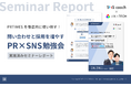 【PR TIMESを徹底活用で問い合わせ・採用が増加】「PR TIMESを徹底的に使い倒す!PR×SNS勉強会」セミナーレポートを無料公開