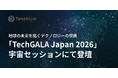 JAXAベンチャー 天地人、地球の未来を拓くテクノロジーの祭典「TechGALA Japan 2026」宇宙セッションにて登壇