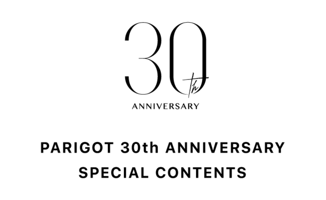 PARIGOT(パリゴ) 30th Anniversary！ スペシャルコンテンツを多数ご
