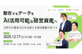 【12/7開催無料ウェビナー】「散在するデータをAI活用可能な経営資産へ」。AIエージェントによる経営データ活用を事例を交えて解説