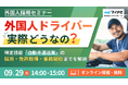 【外国人採用セミナーのご案内】『外国人ドライバー、実際どうなの？特定技能「自動車運送業」の採用・免許取得・乗務開始までを解説』【9/29(火)14時～オンライン開催】