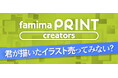 “推し”の作品がもっと身近に！個人クリエイターの作品が全国のファミリーマートで購入可能に！「ファミマプリントクリエイターズ」サービス開始