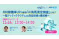 12/18（木）13時〜「MRI稼働率UPの秘訣『AI海馬測定検査』とは!?～脳ドック×クラウドによる収益改善の最前線」セミナーを開催