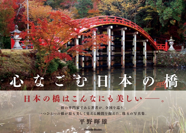 橋の専門家が全国を巡り、一つひとつの橋が最も美しく見える瞬間をとらえた、珠玉の写真集『心なごむ日本の橋』が発売。 | 株式会社パレードのプレスリリース