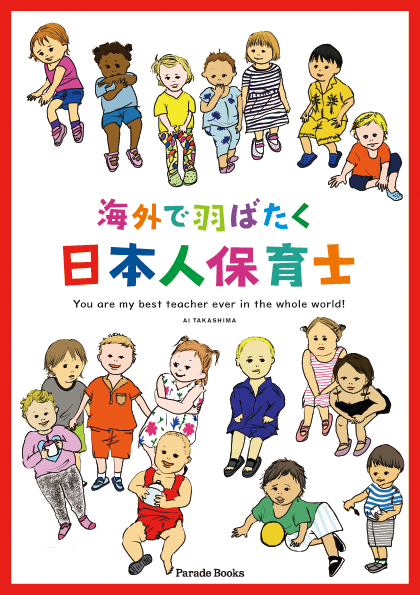 海外の保育をのぞいてみたい方必見 英語ビギナーレベルの日本人保育士が 一歩一歩海外で羽ばたく姿を描いた一冊 株式会社パレードのプレスリリース