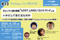 【4月20日（月）イベント開催】監督＆プロデューサー登壇！ ベネチア国際映画祭3冠『LOST LAND/ロストランド』はいかにして世にでたのか Dialogue for BRANC #13