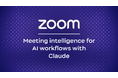 Zoom、Claude との連携により AI ワークフローでのミーティング インテリジェンスの活用を実現