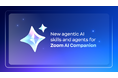 Zoom、Zoom AI Companion の新しい AI エージェント機能とエージェントを発表