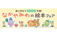 「ありがとう1000万部! なかやみわの絵本フェア」が2025年2月中旬より全国約600書店で開催中!!